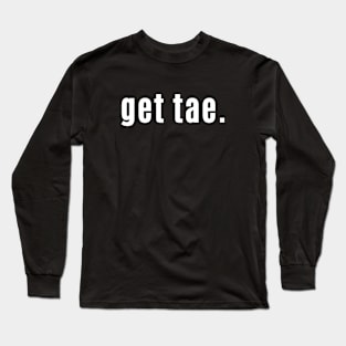 Get Tae - Scots Way of Saying to Get Lost Long Sleeve T-Shirt